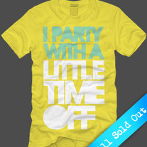 I Party With A Little Time Off (Yellow) (SOLD OUT)