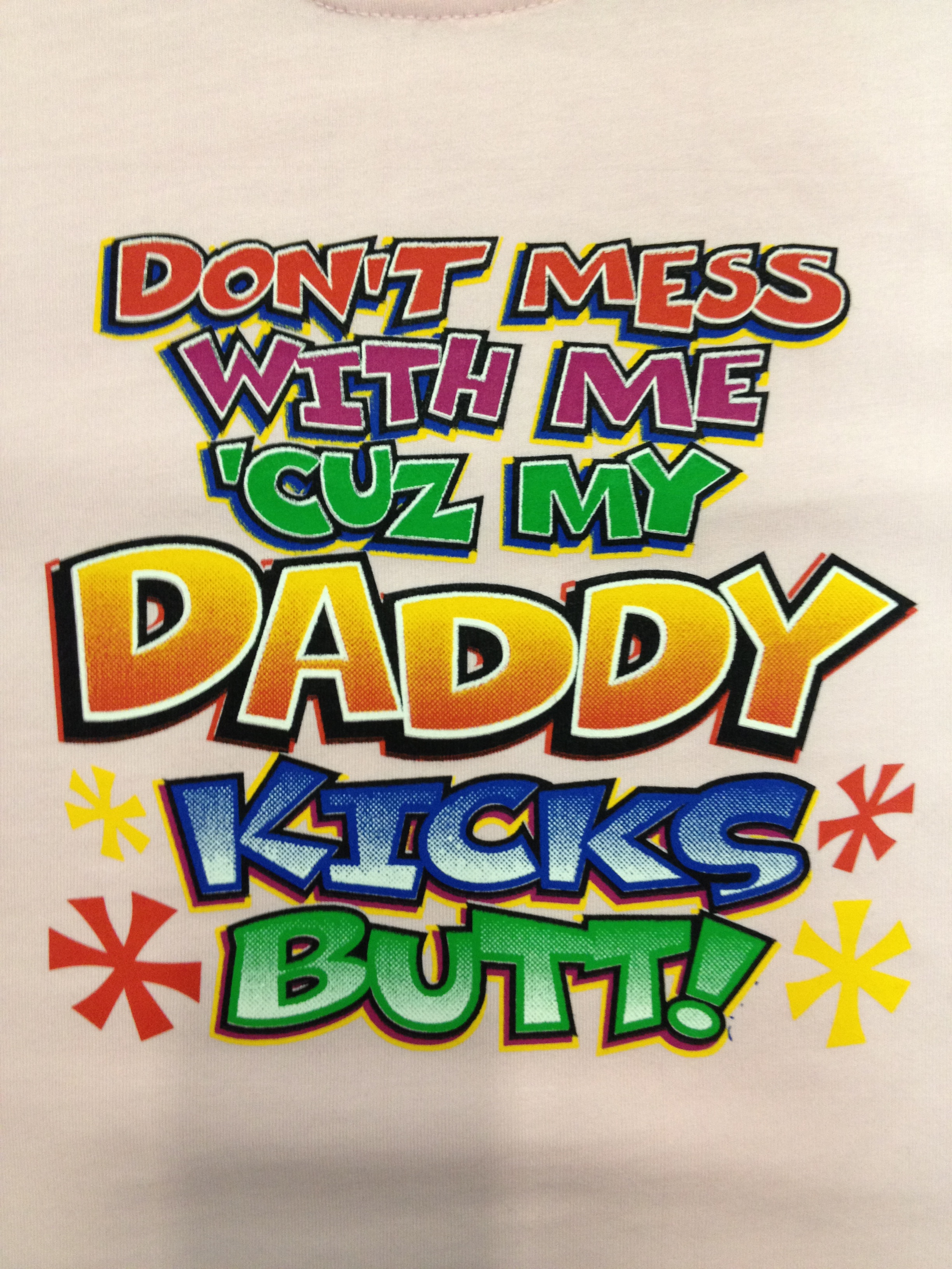 Don T Mess With My Daddy Don't Mess With Me Cause My Daddy Kicks Butt! · California Gifts and T