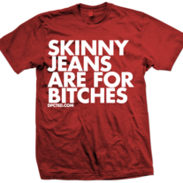 SKINNY JEANS ARE FOR BITCHES