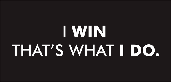 I WIN...THAT'S WHAT I DO